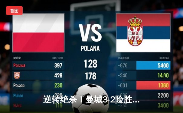 逆转绝杀！曼城3-2险胜阿森纳，哈兰德双响锁定英超争冠关键战