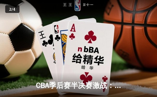CBA季后赛半决赛激战：辽宁本钢逆转广东华南虎，赵继伟关键三分锁定胜局 - 2