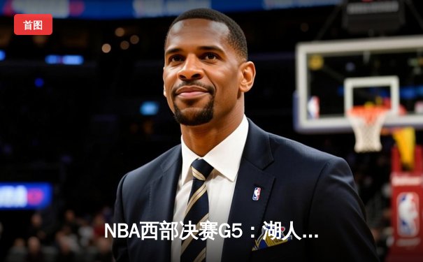 NBA西部决赛G5：湖人逆转掘金，詹姆斯关键时刻统治加时赛