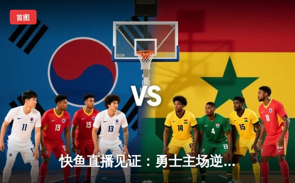 快鱼直播见证：勇士主场逆转湖人，库里关键三分锁定胜局