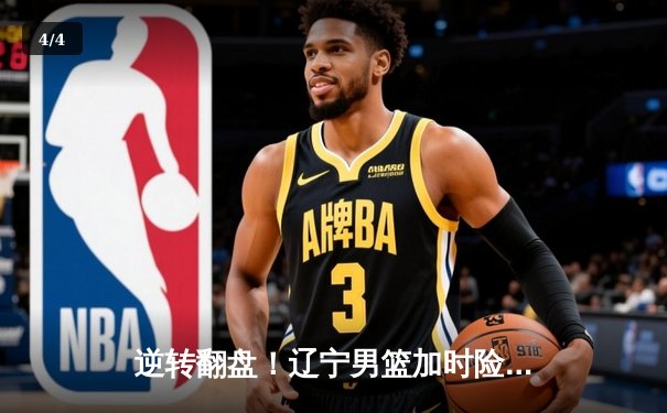 逆转翻盘！辽宁男篮加时险胜广东，赵继伟33+9导演绝地反击 - 4